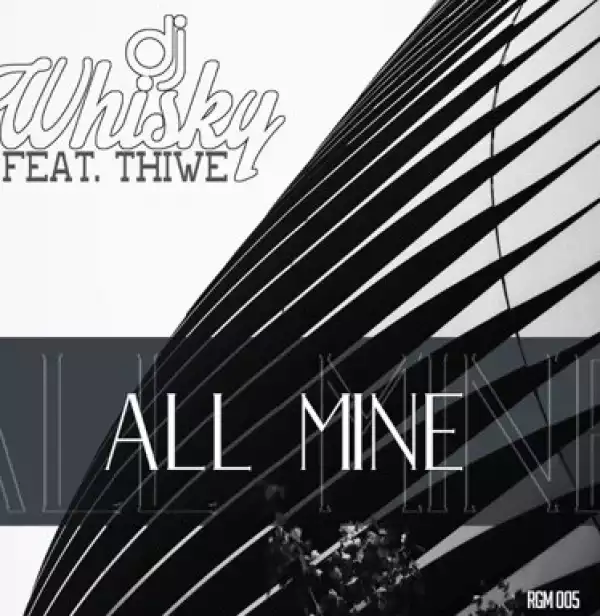 DJ Whisky - All Mine Ft. Thiwe